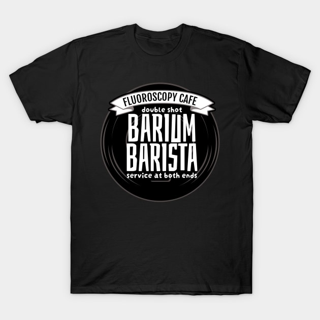 Barium Barista and the Fluoroscopy Cafe T-Shirt by LaughingCoyote